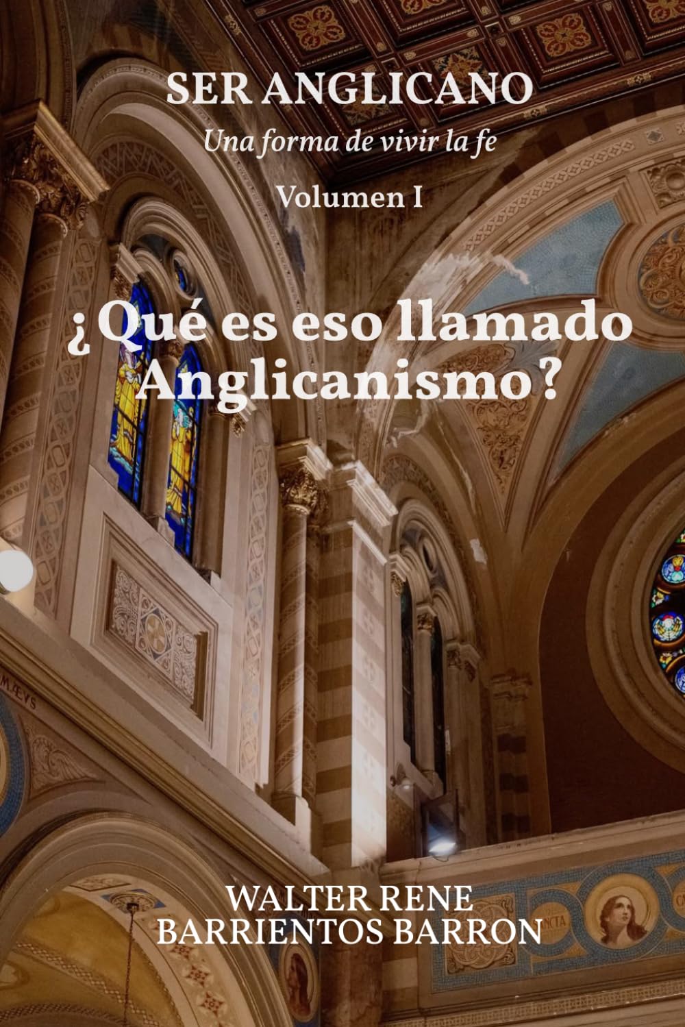 ¿Qué es eso llamado Anglicanismo?: SER ANGLICANO — Volumen I