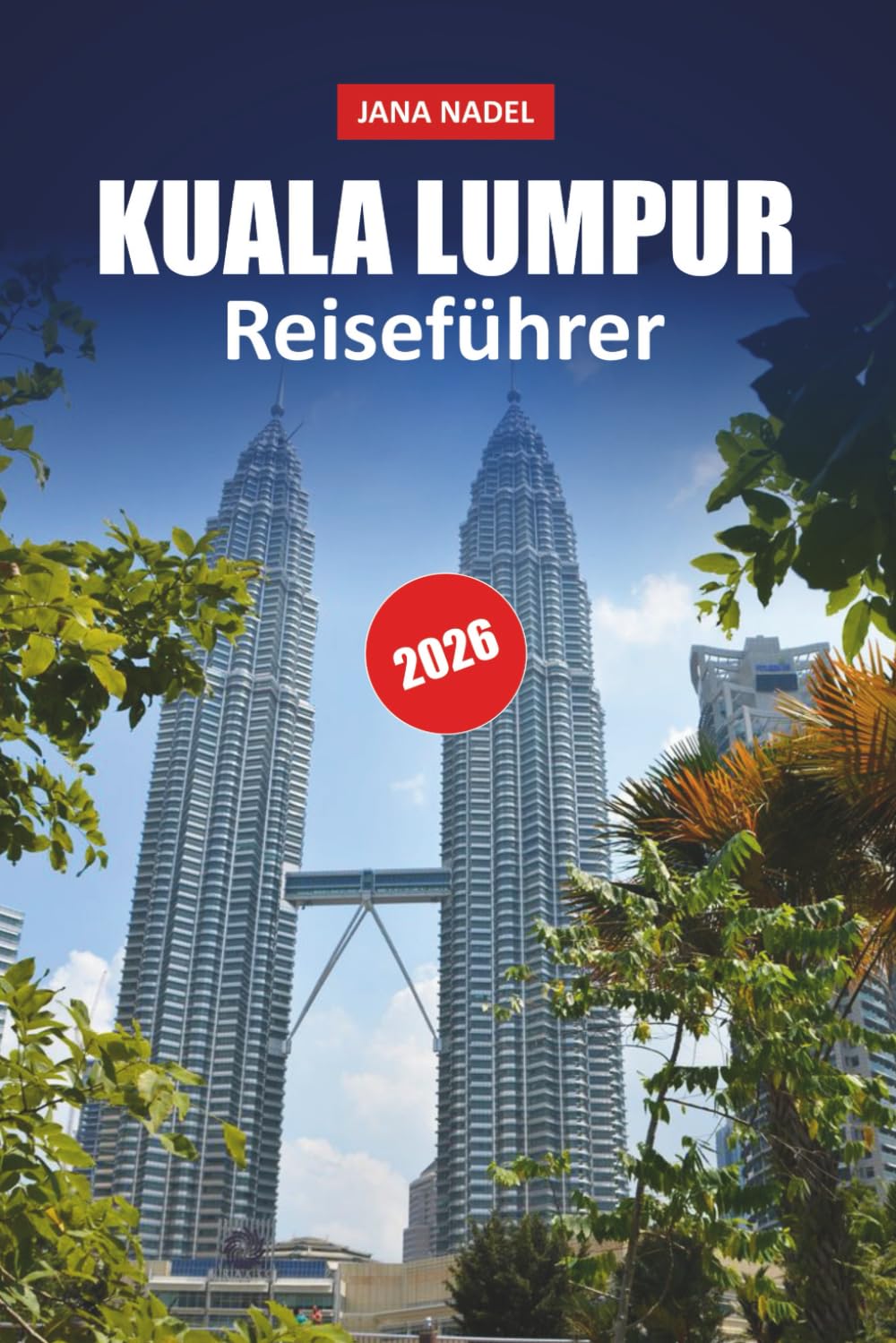 KUALA LUMPUR REISEFÜHRER 2026: Planen Sie ein intelligenteres Abenteuer durch Malaysias Hauptstadt mit ikonischen Wahrzeichen, lokalen ... und wichtigen Planungstipps