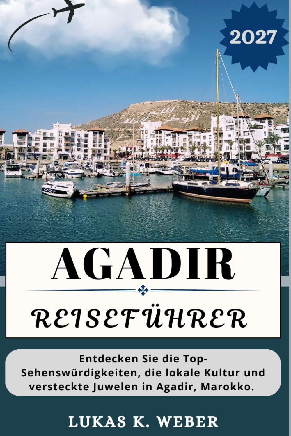 AGADIR REISEFÜHRER: Entdecken Sie die Top-Sehenswürdigkeiten, die lokale Kultur und versteckte Juwelen in Agadir, Marokko. (Weber Reisebuchsammlungen (GR))