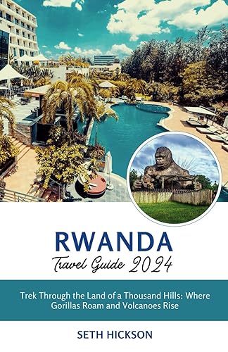 Rwanda Travel Guide 2024: Trek Through the Land of a Thousand Hills: Where Gorillas Roam and Volcanoes Rise (The Intrepid Traveler's Memorable Journeys: Explore the World, One Destination at a Time)
