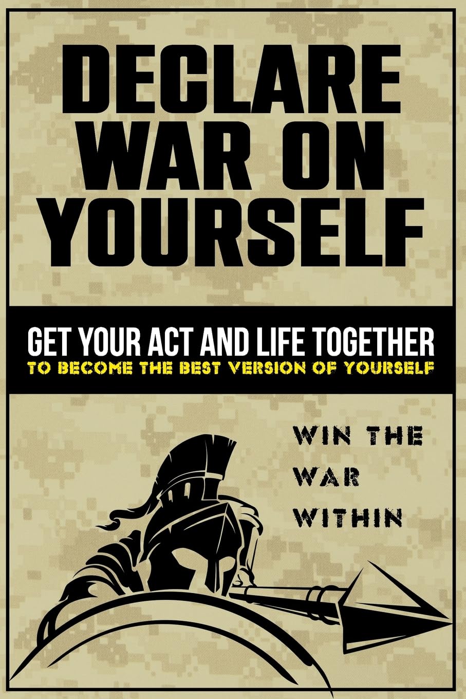Declare War on Yourself: How to Get Your Act and Life Together to Become a Better Version of Yourself