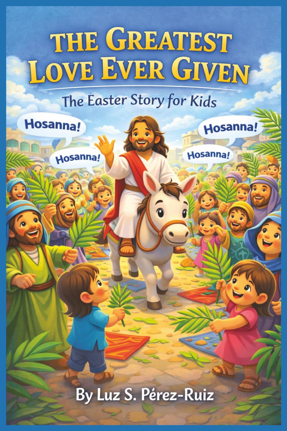 THE GREATEST LOVE EVER GIVEN: The Easter Story for Kids