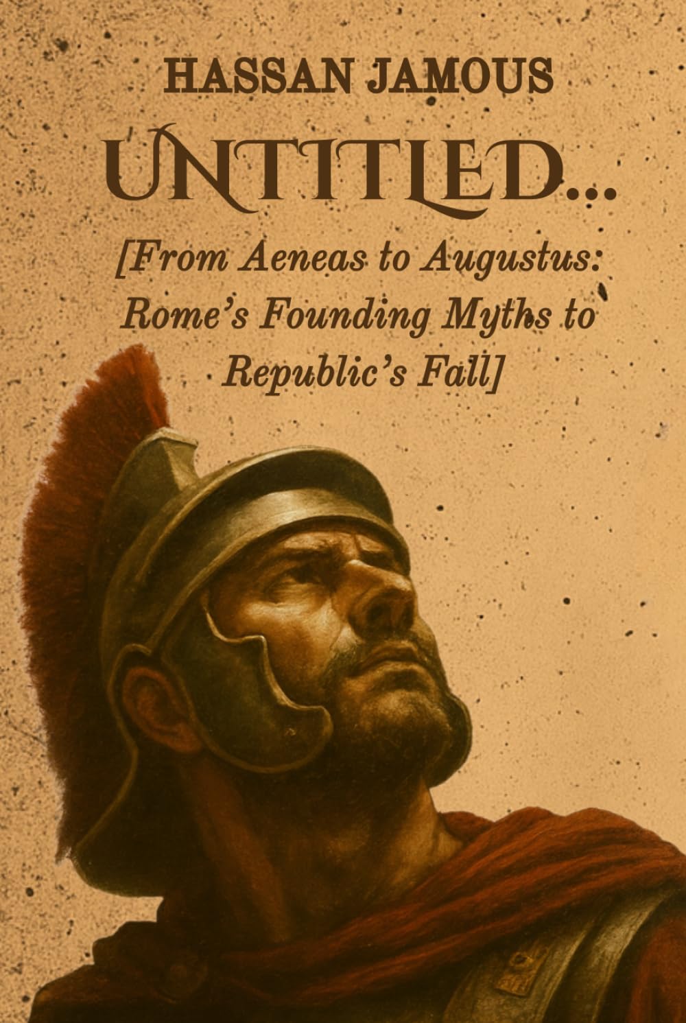 UNTITLED…: [From Aeneas to Augustus: Rome’s Founding Myths to Republic’s Fall]