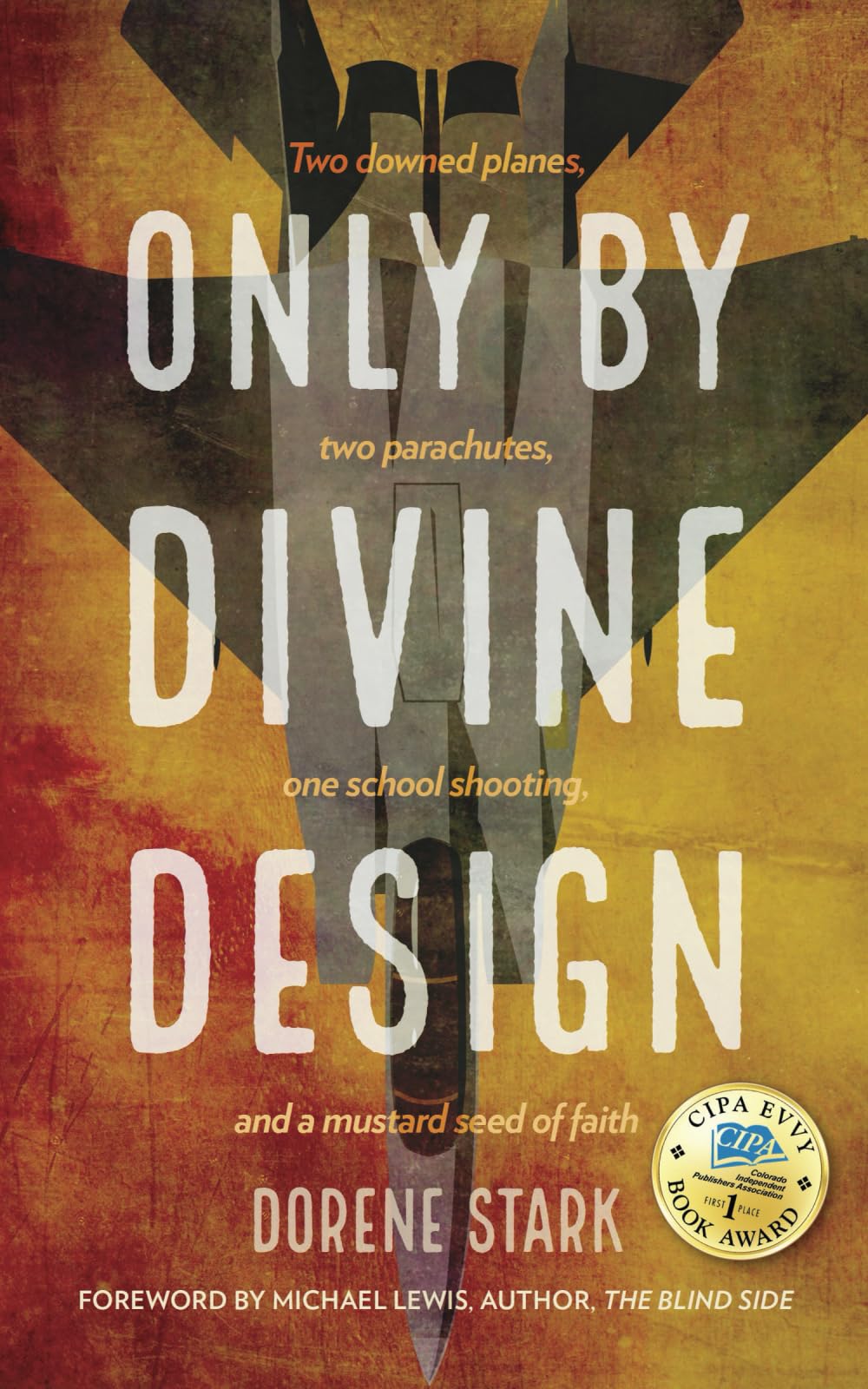 Only By Divine Design: Two downed planes, two parachutes, one school shooting, and a mustard seed of faith