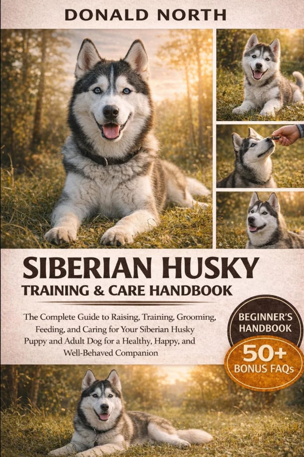 SIBERIAN HUSKY TRAINING & CARE HANDBOOK: The Complete Guide to Raising, Training, Grooming, Feeding, and Caring for Your Siberian Husky Puppy and ... a Healthy, Happy, and Well-Behaved Companion.