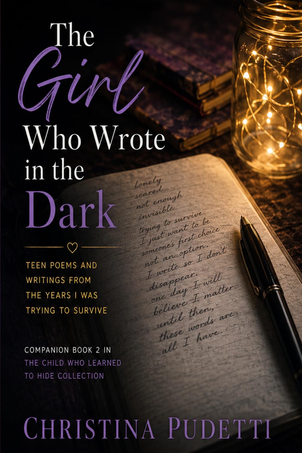 The Girl Who Wrote in the Dark: Teen Poems and Writings from the Years I Was Trying to Survive (The Child Who Learned to Hide Collection)