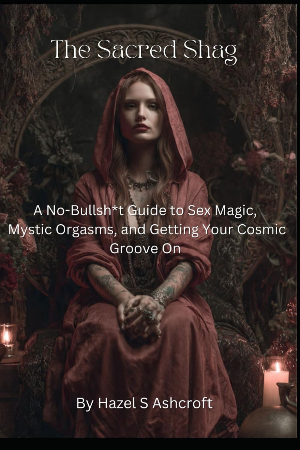 The Sacred Shag: A No-Bullsh*t Guide to Sex Magic, Mystic Orgasms, and Getting Your Cosmic Groove On