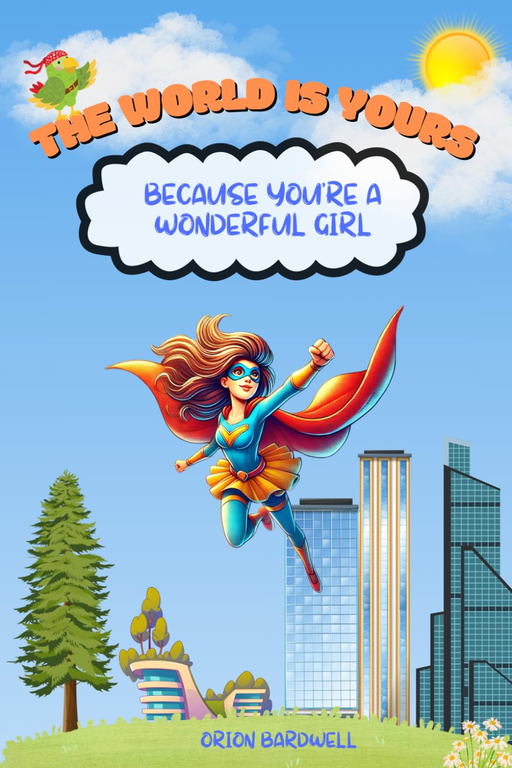 The World is Yours Because You're a Wonderful Girl: An Inspiration Book For Kids About Courage, Self-Confidence, and Kindness: 1