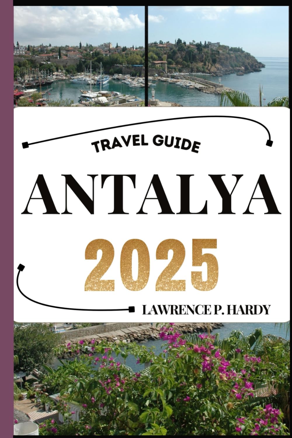 ANTALYA TRAVEL GUIDE: Your travel companion to wander, explore, and savor the highlights of this must-visit destination (World_Travelling_Series)