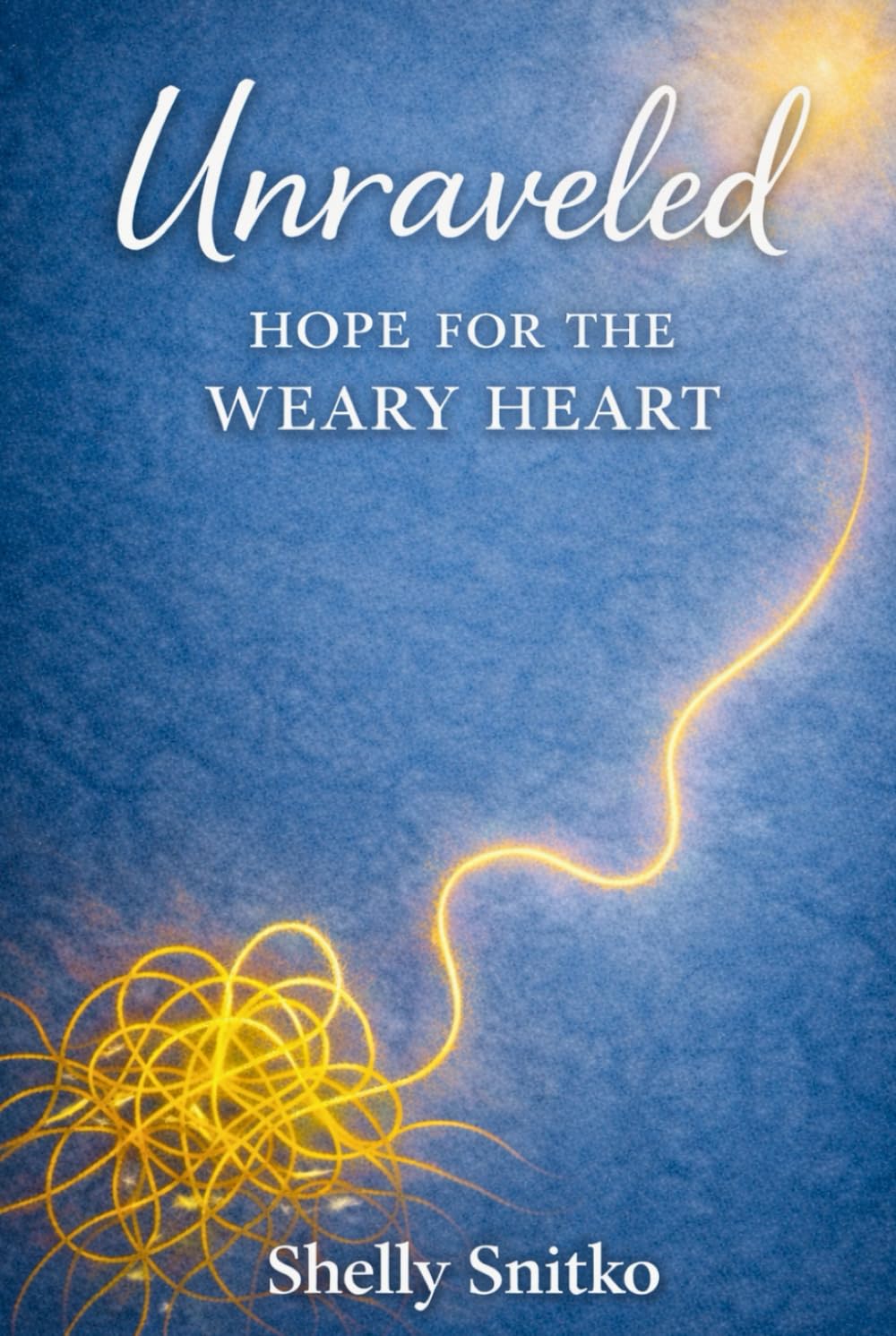 Unraveled: Hope for the Weary Heart: Held Firm by the Living Hope Who Never Lets Go