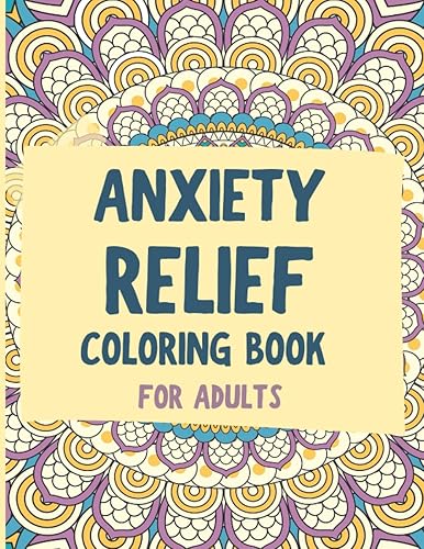 Anxiety Relief Coloring Book for Adults Color Your Stress Away and Embrace Calm with Therapeutic Artwork for Adults (Color and Calm The Anxiety