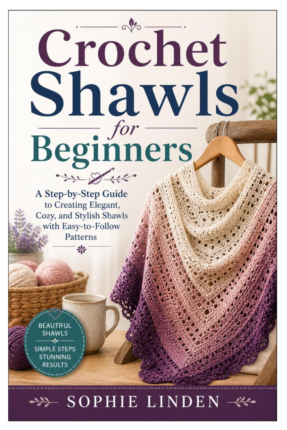 Crochet Shawls for Beginners: A Step-by-Step Guide to Creating Elegant, Cozy, and Stylish Shawls with Easy-to-Follow Patterns
