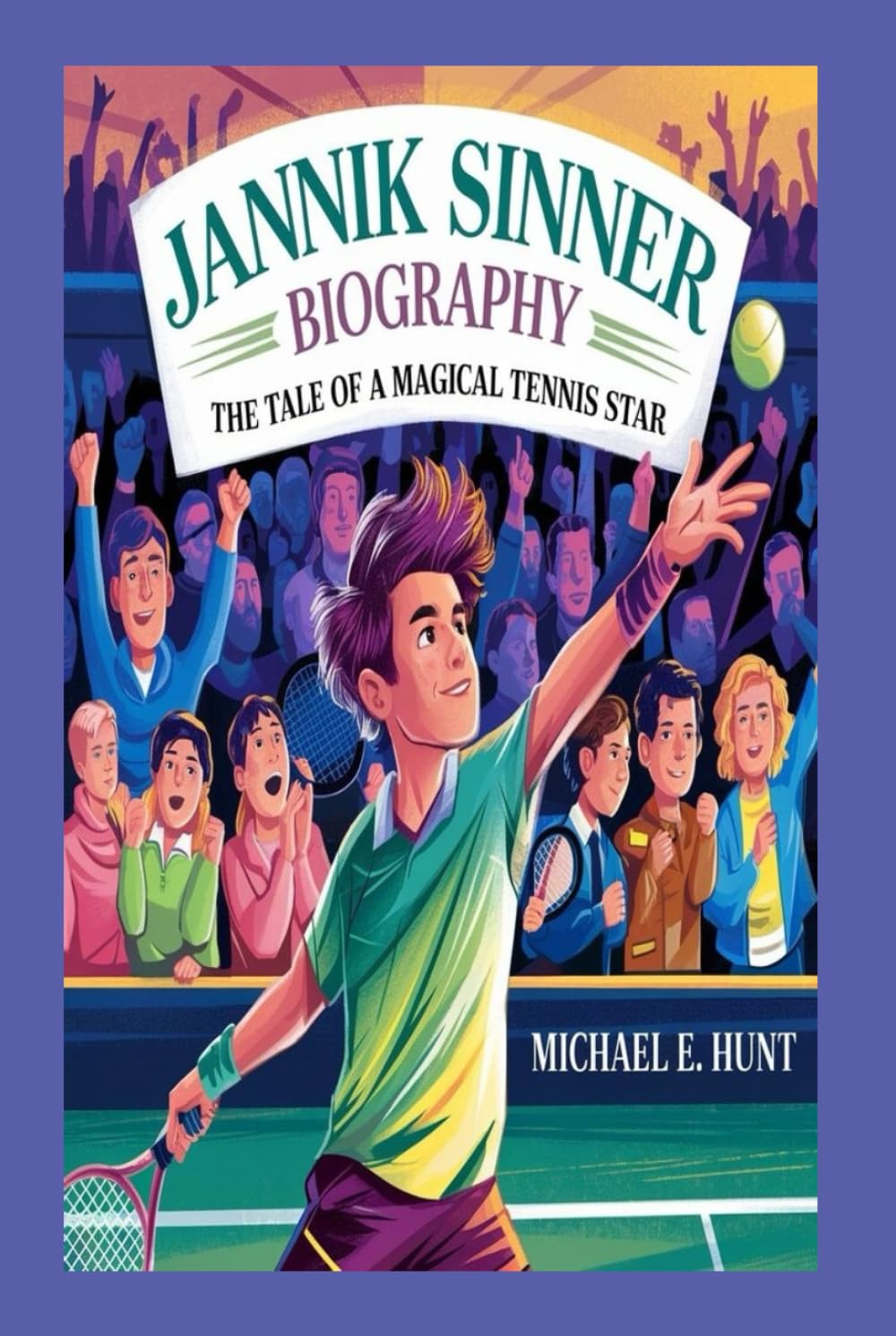 Jannik Sinner biography: The Tale of a Magical Tennis Star: An inspirational book for young aspiring Tennis players