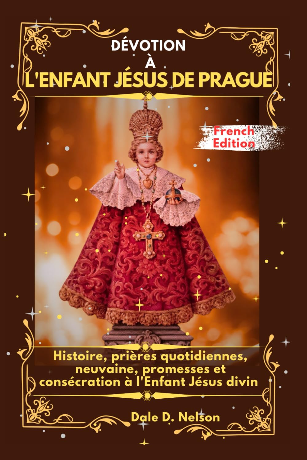 DÉVOTION À L'ENFANT JÉSUS DE PRAGUE: Histoire, prières quotidiennes, neuvaine, promesses et consécration à l'Enfant Jésus divin