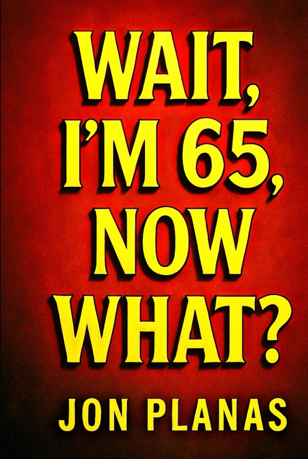 Wait, I'm 65 now what?!: Finding Hope , Humor, and Healing beyond 65