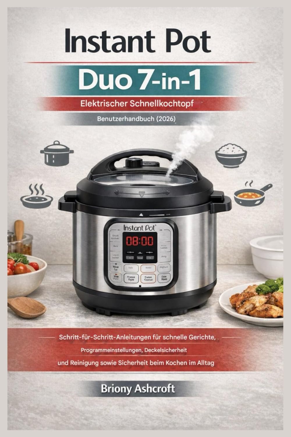 Instant Pot Duo 7-in-1 Elektrischer Schnellkochtopf – Benutzerhandbuch (2026): Schritt-für-Schritt-Anleitungen für schnelle Gerichte, Programmeinstellungen, Deckelsicherheit, Reinigung und mehr Sicher