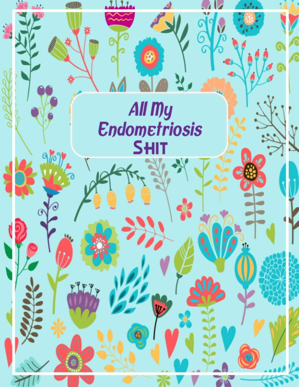 All my Endometriosis shit: A diary notebook to record pain levels , mood, food triggers and symptoms. Best gift idea to anyone with chronic pain.