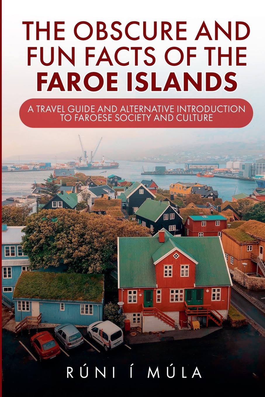 The Obscure and Fun Facts of the Faroe Islands: A Travel Guide and Alternative Introduction to Faroese Society and Culture