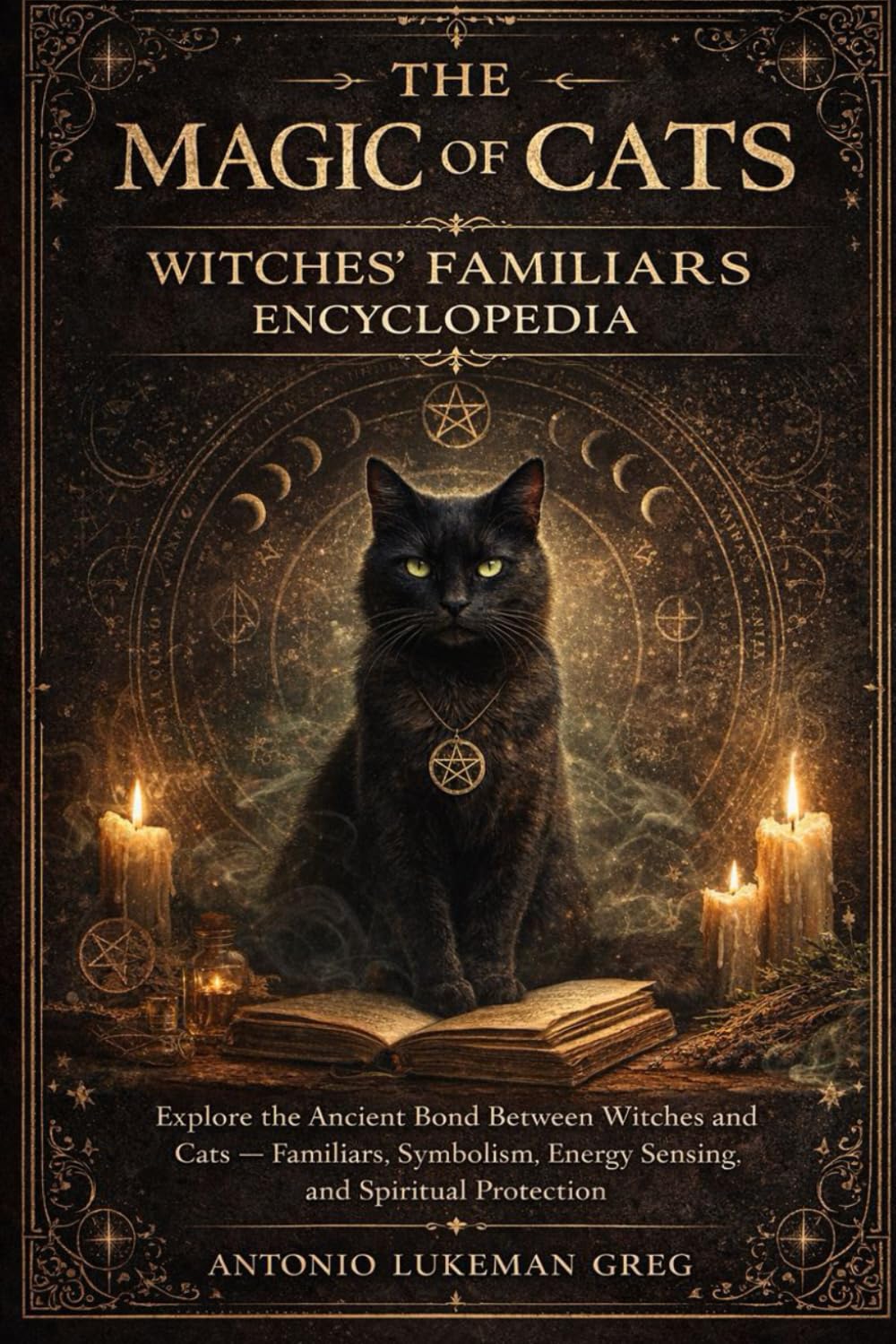 THE MAGIC OF CATS, WITCHES’ FAMILIARS ENCYCLOPEDIA: Explore the Ancient Bond Between Witches and Cats — Familiars, Symbolism, Energy Sensing, and Spiritual Protection