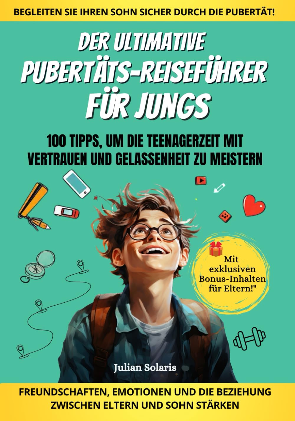 Der ultimative Pubertäts-Reiseführer für Jungs: 100 Tipps, um die Teenagerzeit mit Vertrauen und Gelassenheit zu meistern. Freundschaften, Emotionen und die Beziehung zwischen Eltern und Sohn stärken.