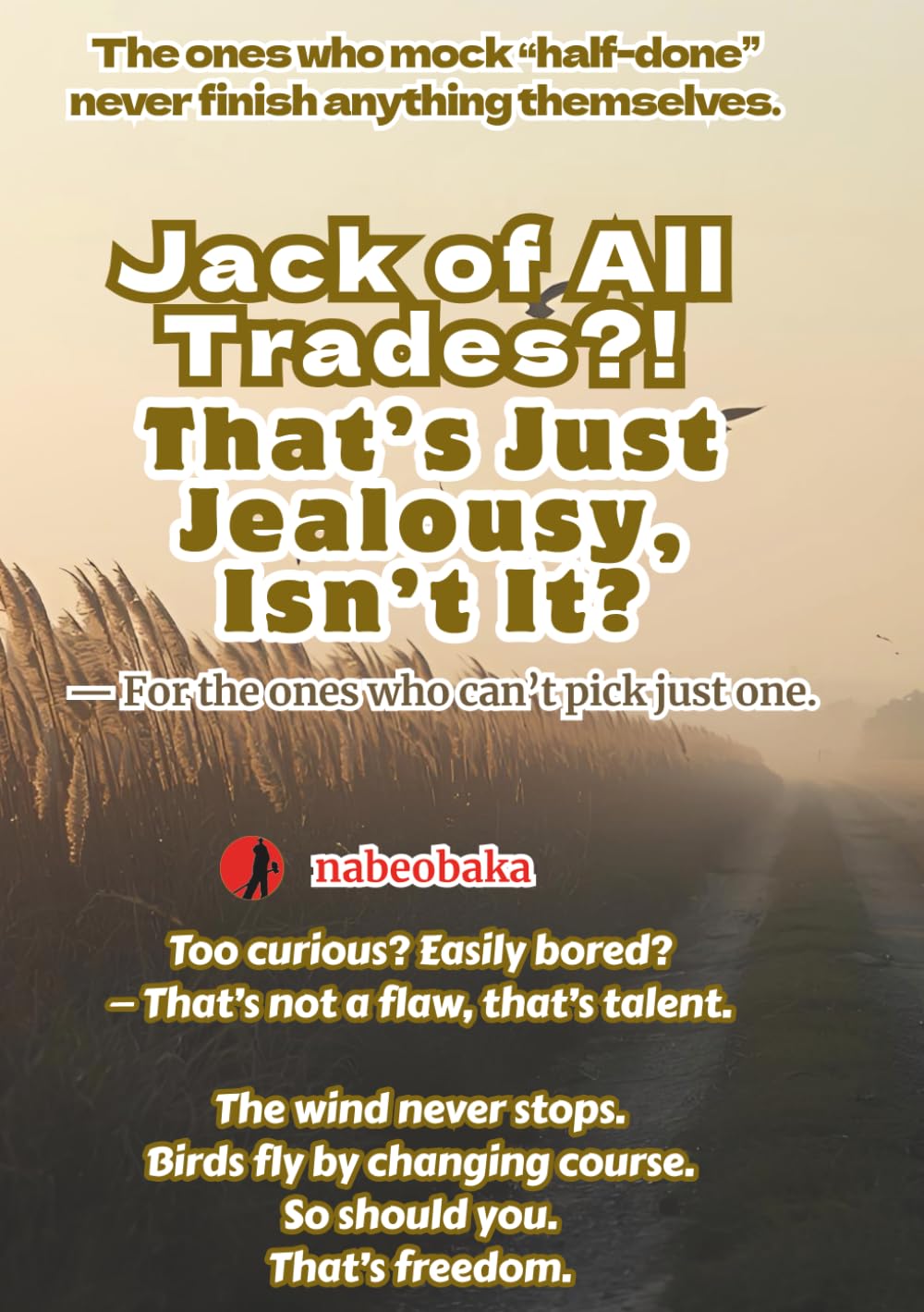 Jack of All Trades?! That’s Just Jealousy, Isn’t It?: — For the ones who can’t pick just one. (The Common Sense of Fools)