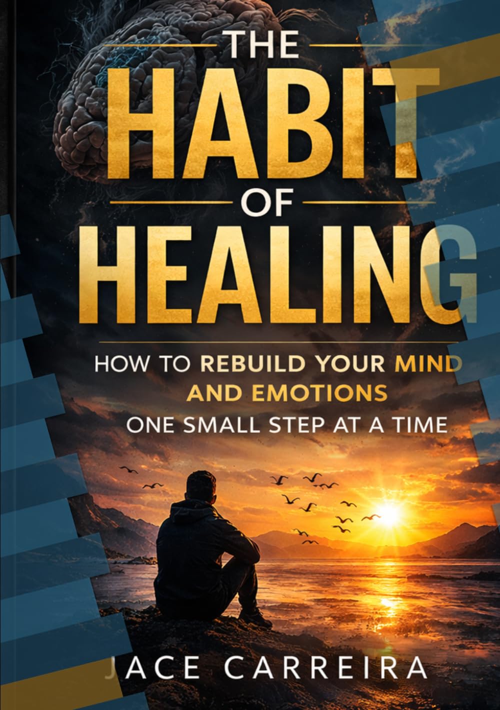 The Habit of Healing: How to Rebuild Your Mind and Emotions One Small Step at a Time