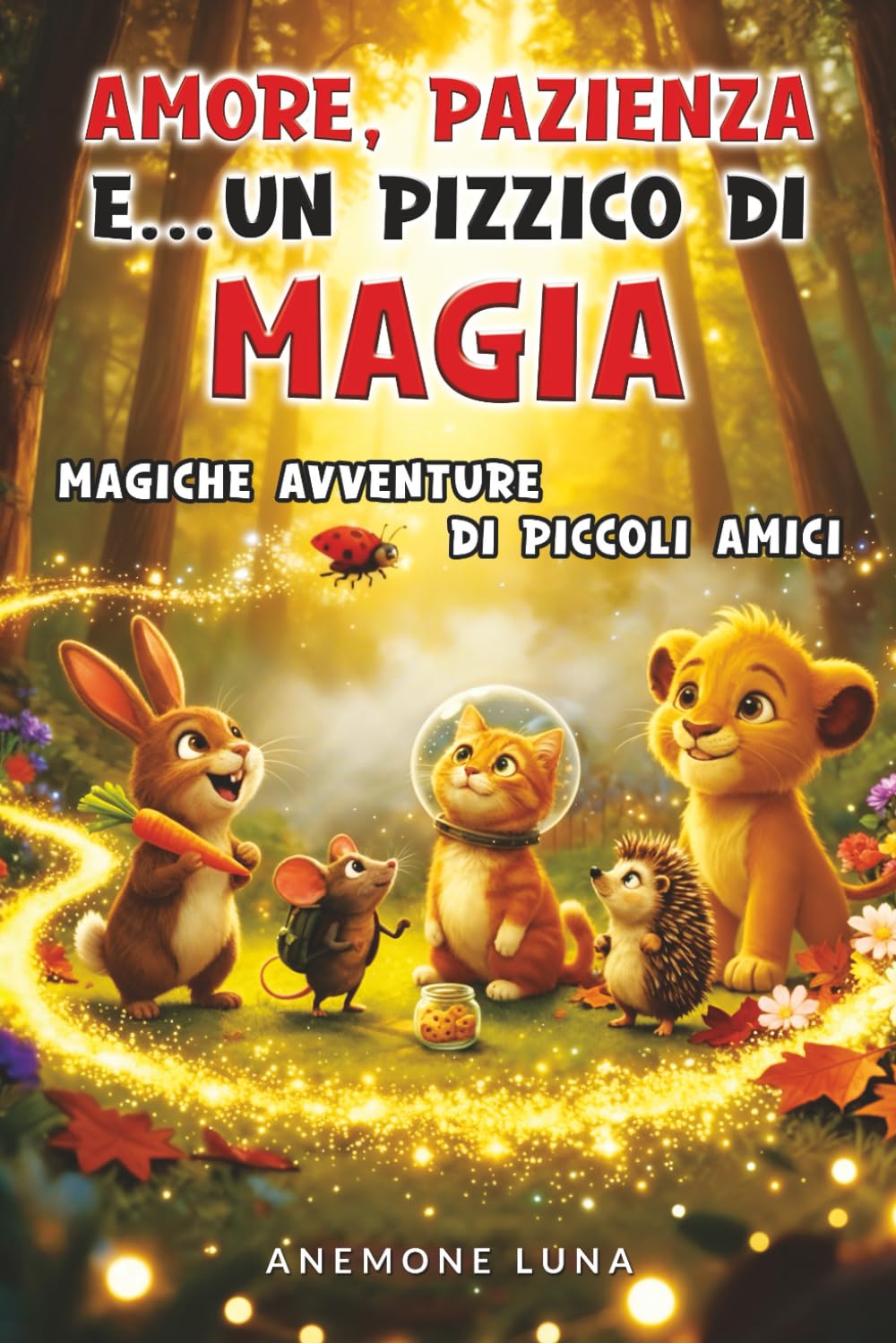 AMORE, PAZIENZA E… UN PIZZICO DI MAGIA!: Magiche avventure di piccoli amici