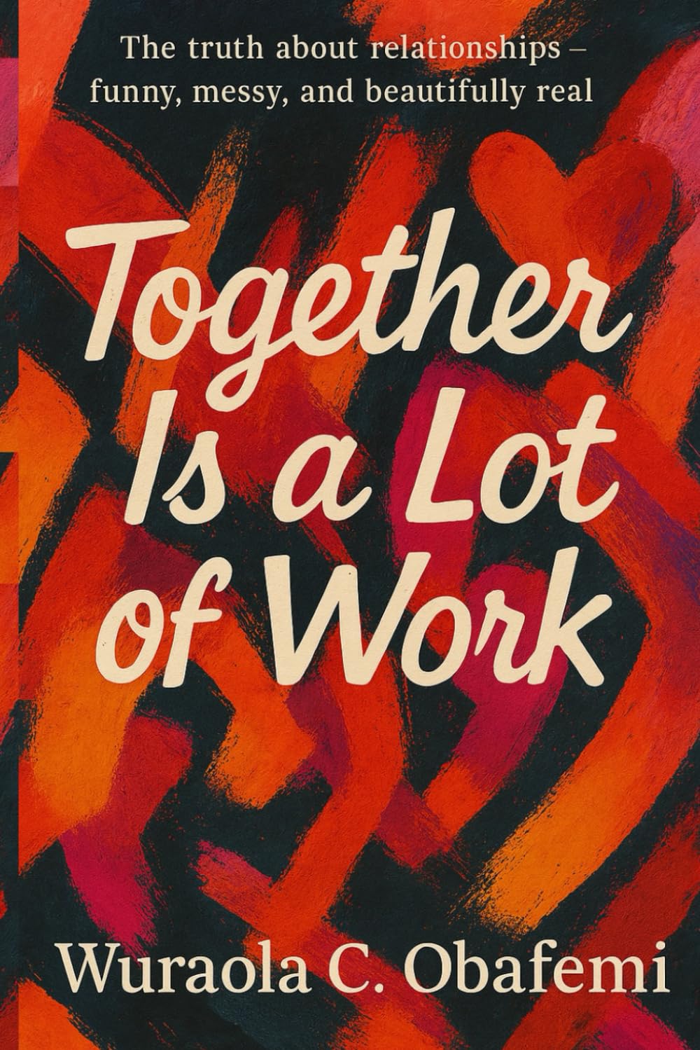 Together Is a Lot of Work: The truth about relationships - funny, messy, and beautifully real