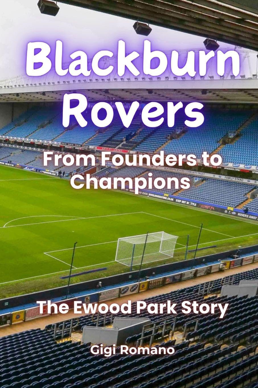 Blackburn Rovers: From Founders to Champions - The Ewood Park Story