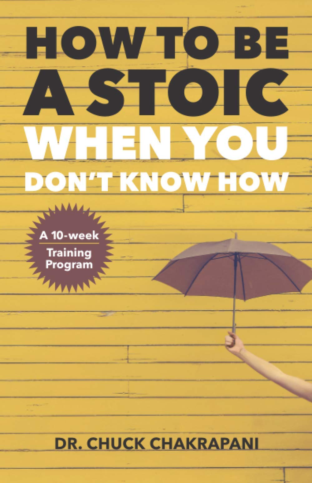 How To Be A Stoic When You Don't Know How: A Ten-Week Course in Stoicism