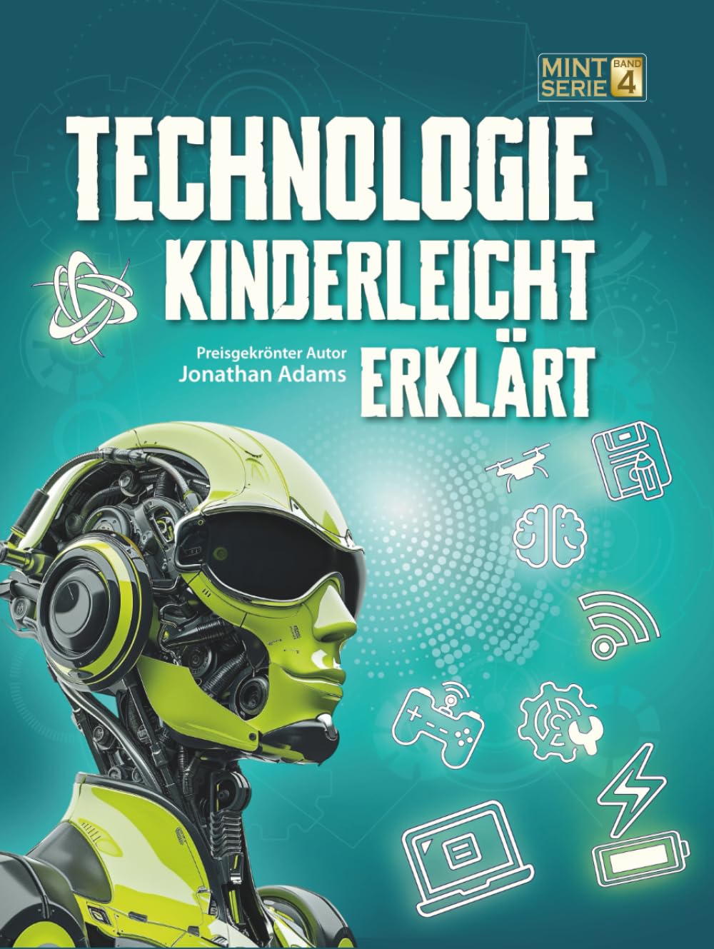 TECHNOLOGIE KINDERLEICHT ERKLÄRT: Das große MINT-Buch über Technik, Robotik, KI, Programmieren und Weltraum für Entdecker von 8-14 Jahren (MINT für schlaue Kids – Kinderleicht erklärt)