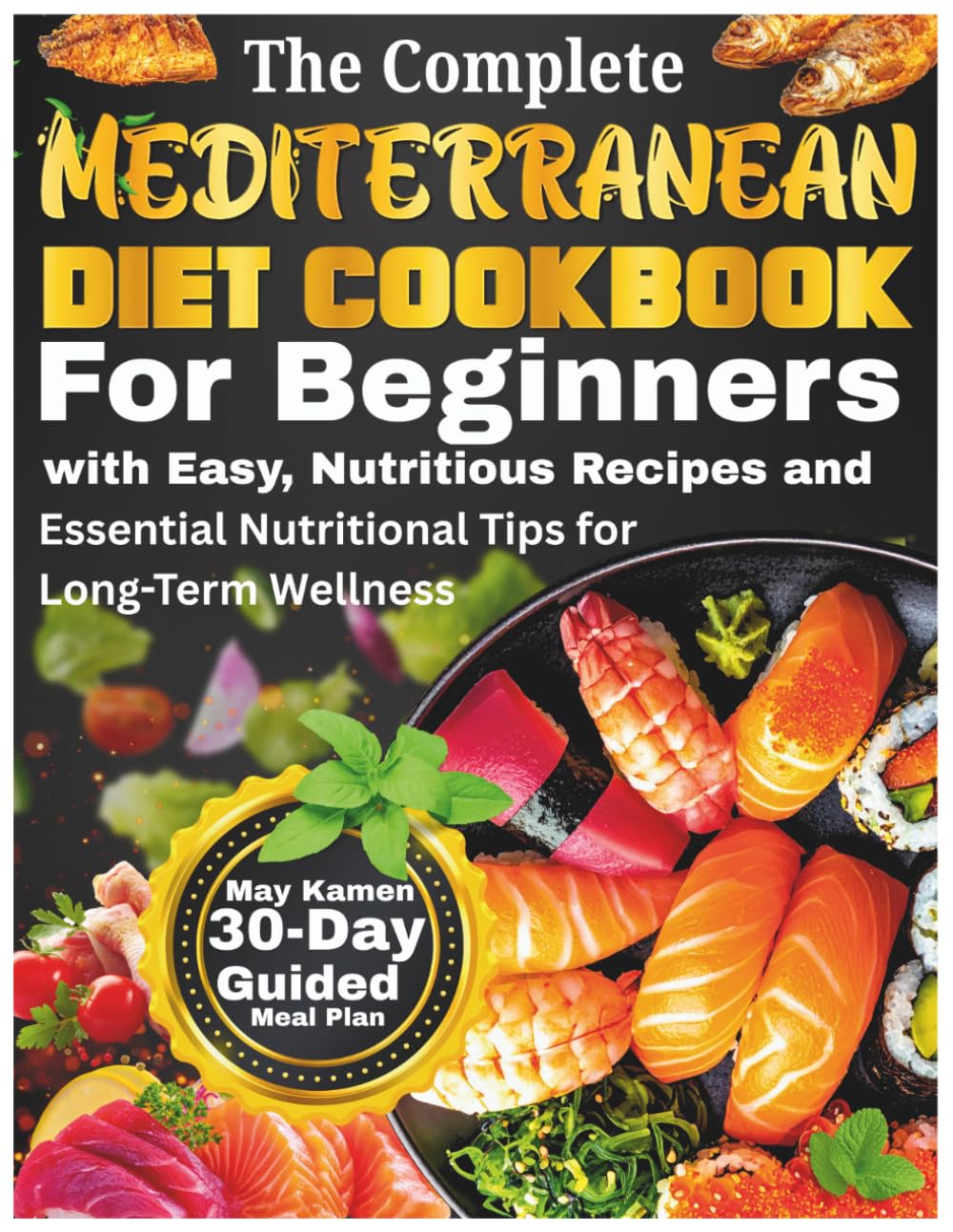 The Complete Mediterranean Diet Cookbook for Beginners: High Protein Fish and Seafood Recipes with Heart Healthy Lunches and Nutrient Dense Snacks