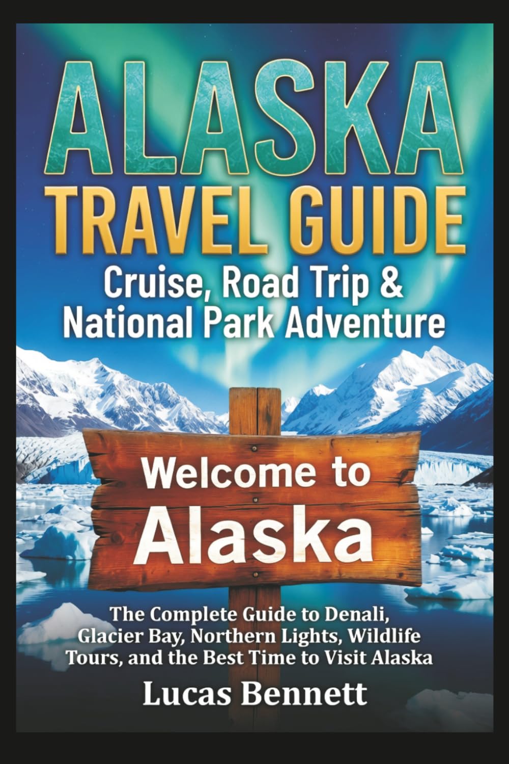 Alaska Travel Guide Cruise, Road Trip & National Park Adventure: The Complete Guide to Denali, Glacier Bay, Northern Lights, Wildlife Tours, and the ... Alaska (Epic Destinations Travel Guides)