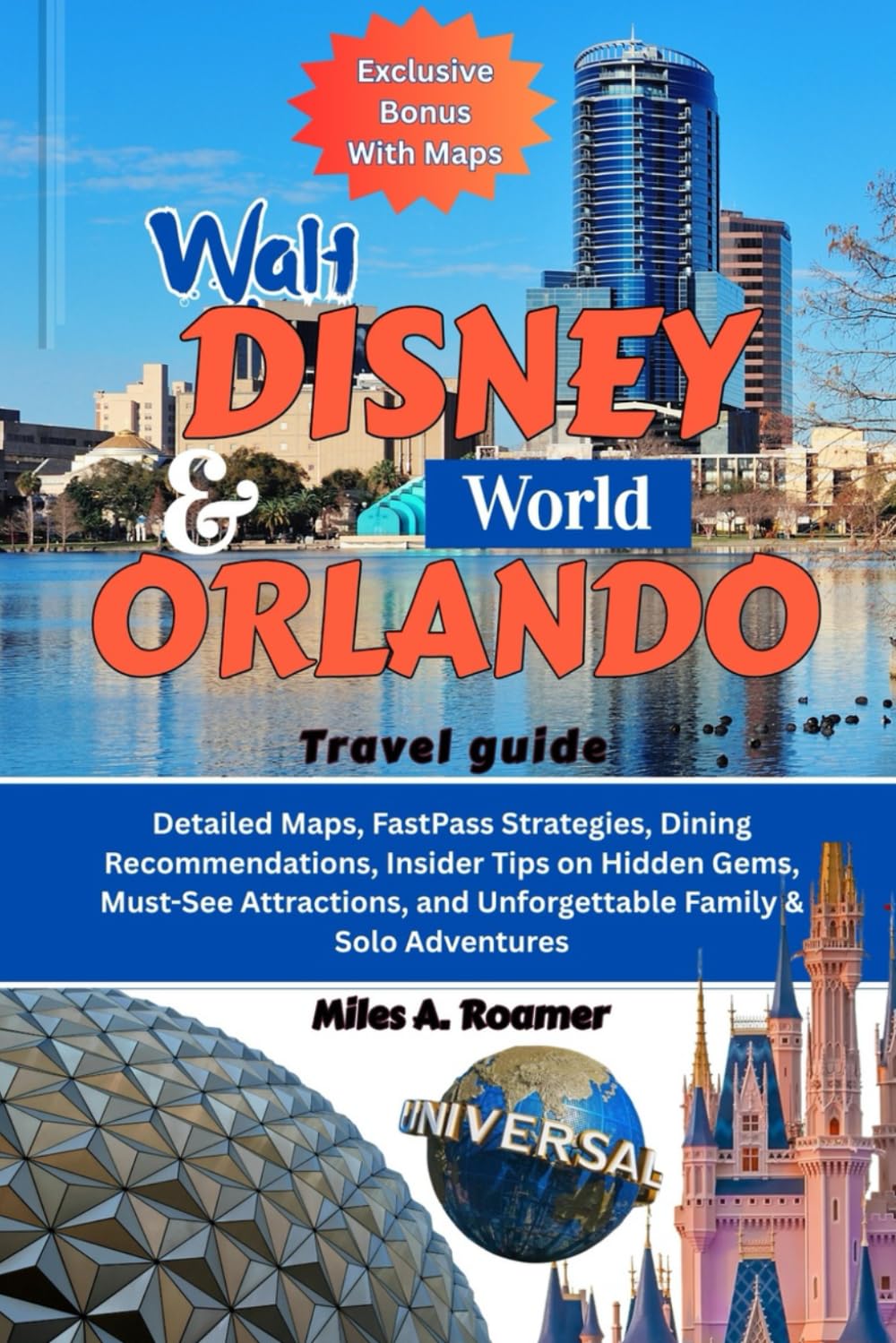 WALT DISNEY WORLD & ORLANDO TRAVEL GUIDE: Detailed Maps, FastPass Strategies, Dining Recommendations, Insider Tips on Hidden Gems, Must-See Attractions, and Unforgettable Family & Solo Adventures