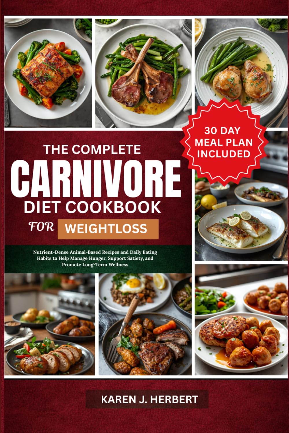 THE COMPLETE CARNIVORE DIET COOKBOOK FOR WEIGHTLOSS: Nutrient-Dense Animal-Based Recipes and Daily Eating Habits to Help Manage Hunger, Support Satiety, and Promote Long-Term Wellness
