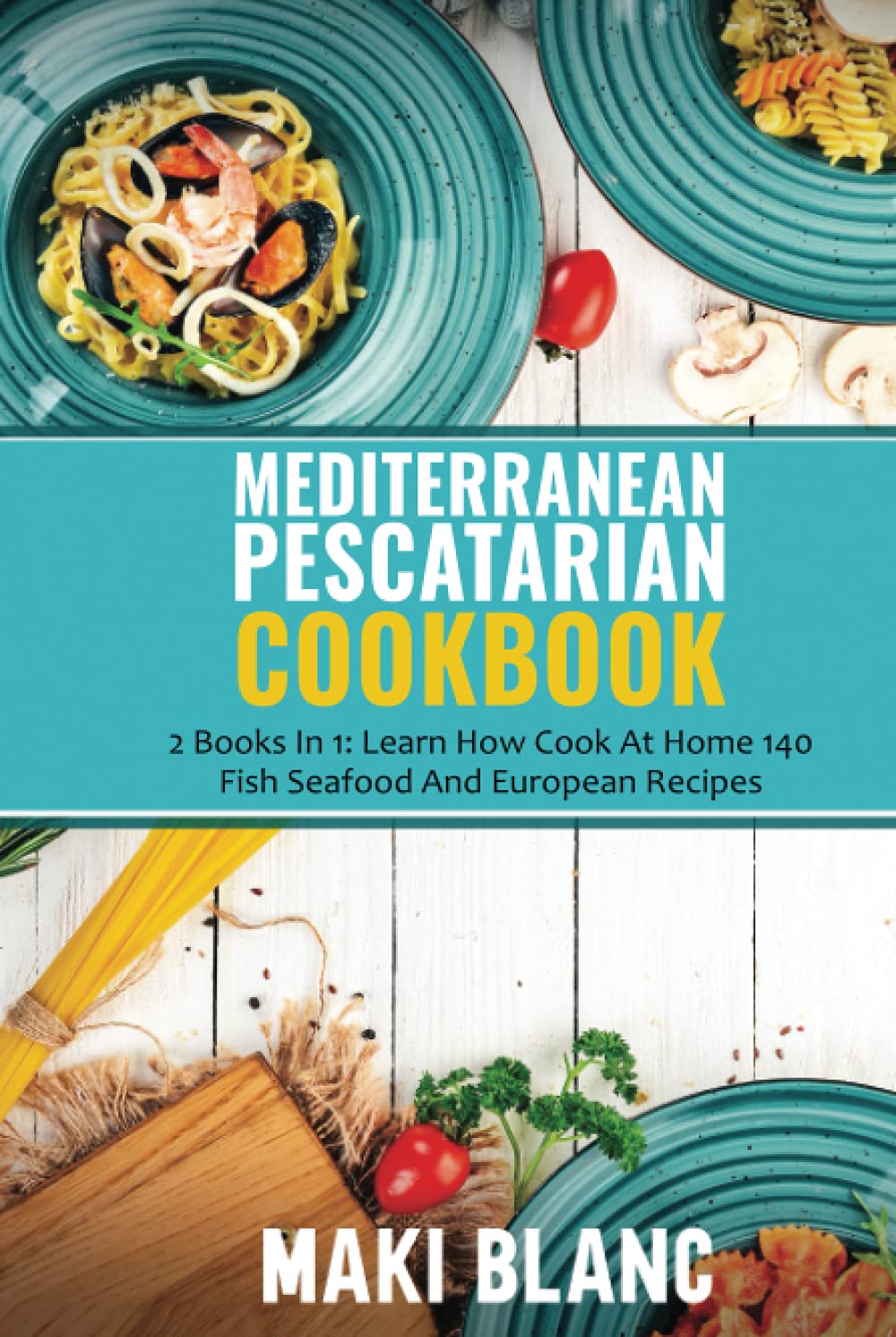 Mediterranean Pescatarian Cookbook: 2 Books In 1: Learn How Cook At Home 140 Fish Seafood And European Recipes