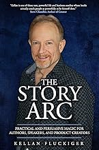 The Story Arc: Practical and Persuasive Magic for Authors, Speakers and Product Creators