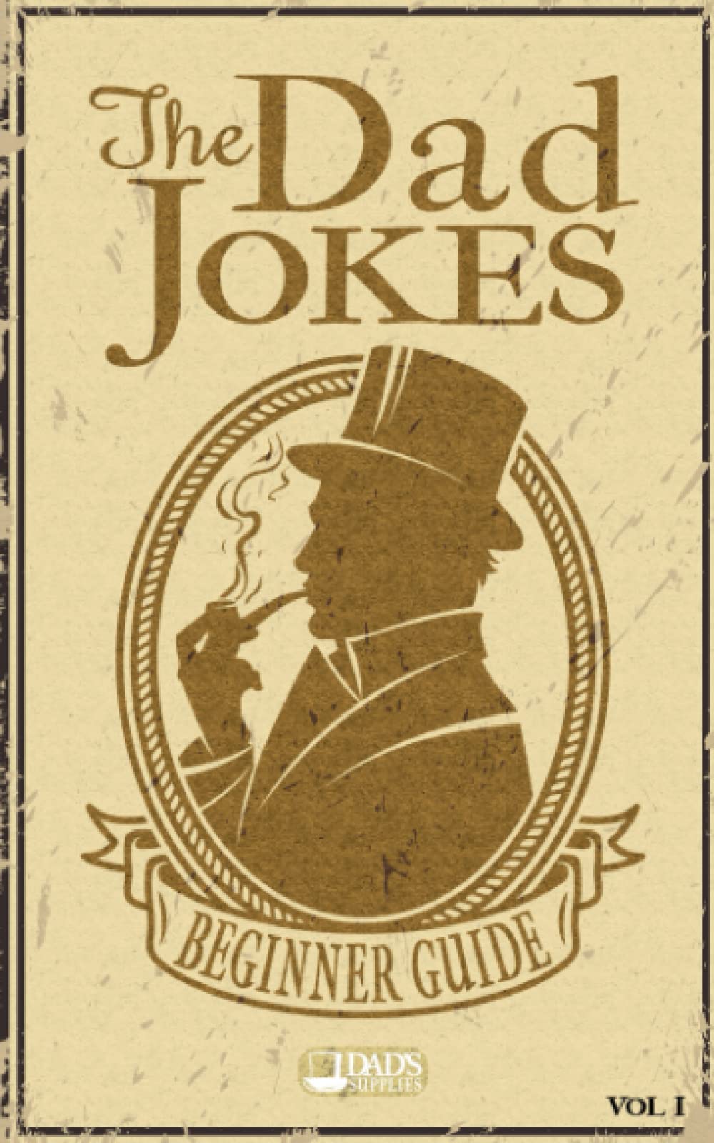 The Dad Jokes Beginner Guide for New Dads: The Best way to Quick-start You Fatherhood Journey With some of the "Funniest" Essential Dad Jokes