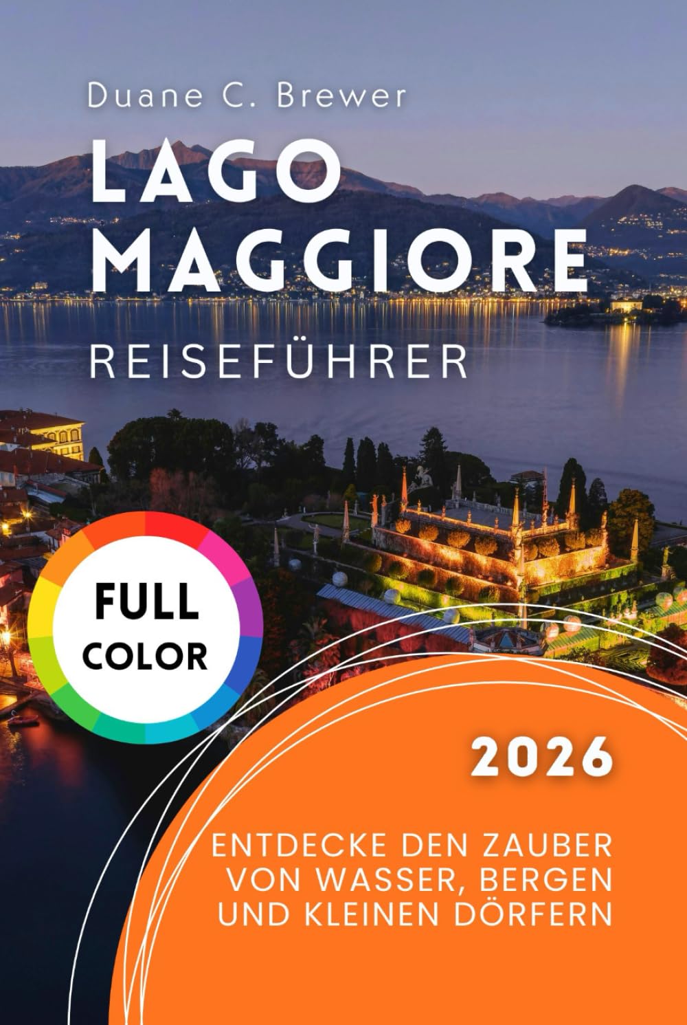 Lago Maggiore Reiseführer 2026: Entdecke den Zauber von Wasser, Bergen und kleinen Dörfern
