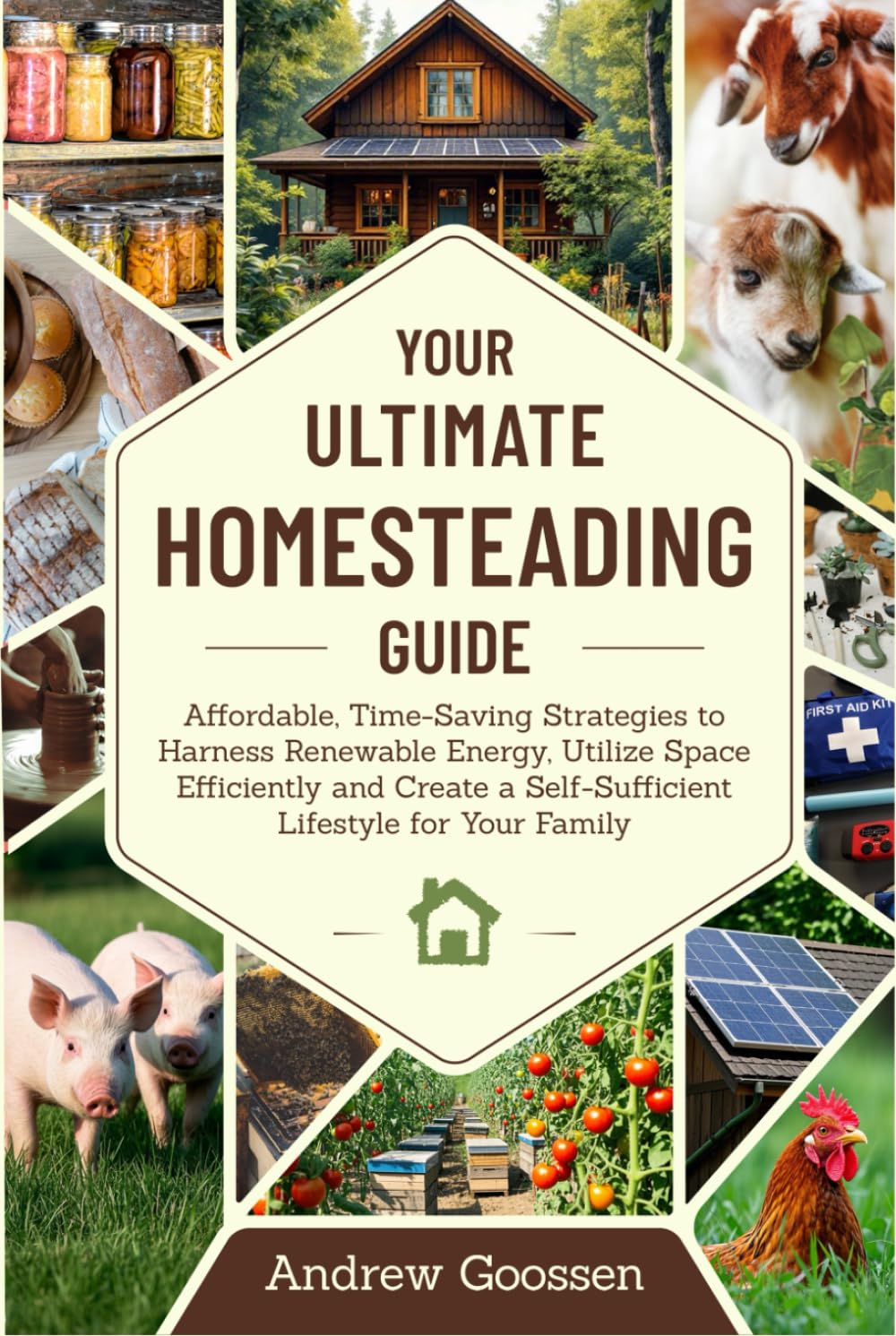 Your Ultimate Homesteading Guide: Affordable, Time-Saving Strategies to Harness Renewable Energy, Utilize Space Efficiently and Create a Self-Sufficient Lifestyle for Your Family