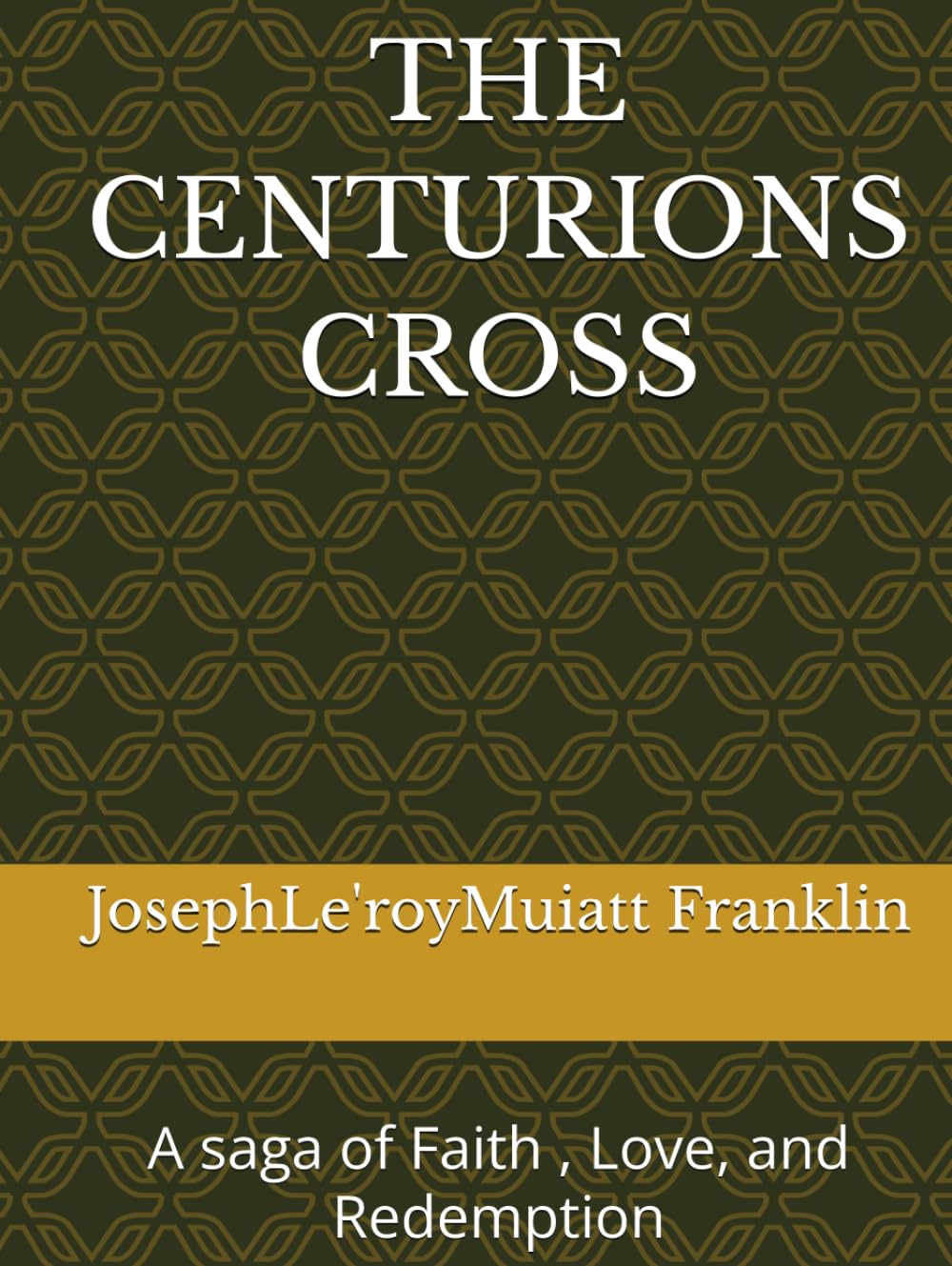 THE CENTURIONS CROSS: A saga of Faith , Love, and Redemption