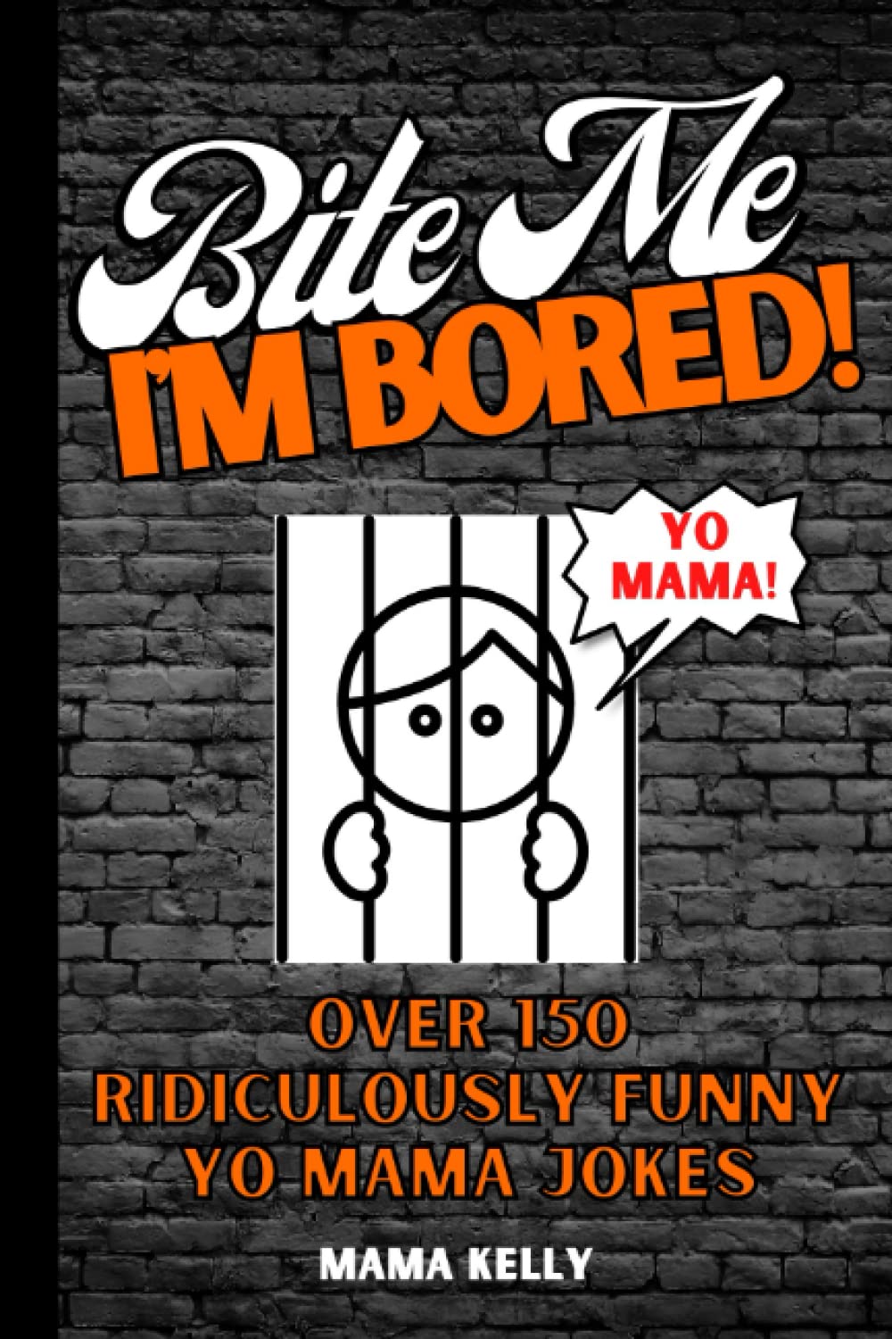 Bite Me I'm Bored! Over 150 Ridiculously Funny Yo Mama Jokes: Great Gag Gift for Adults and Joke Book for Inmates