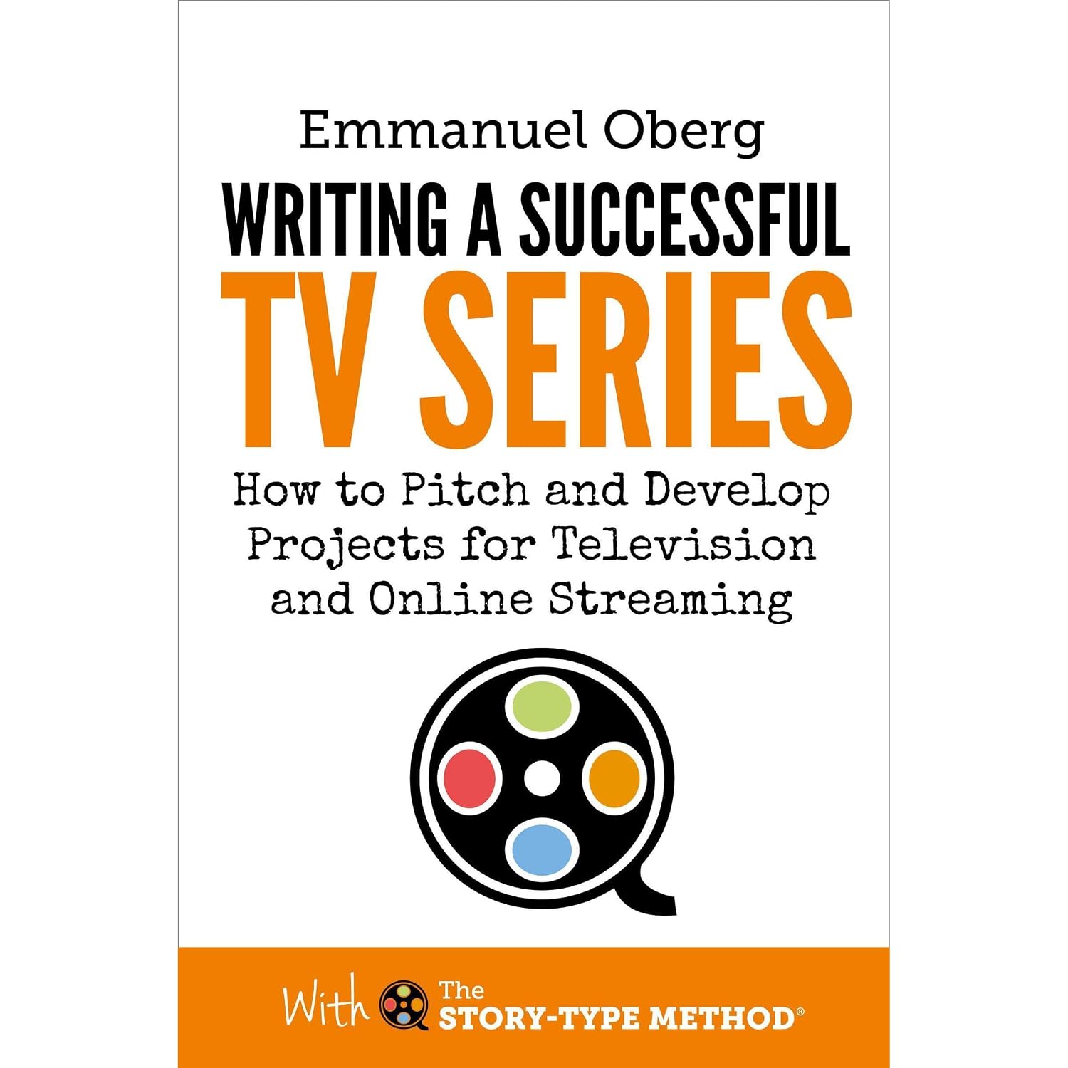 Writing a Successful TV Series: How to Pitch and Develop Projects for Television and Online Streaming