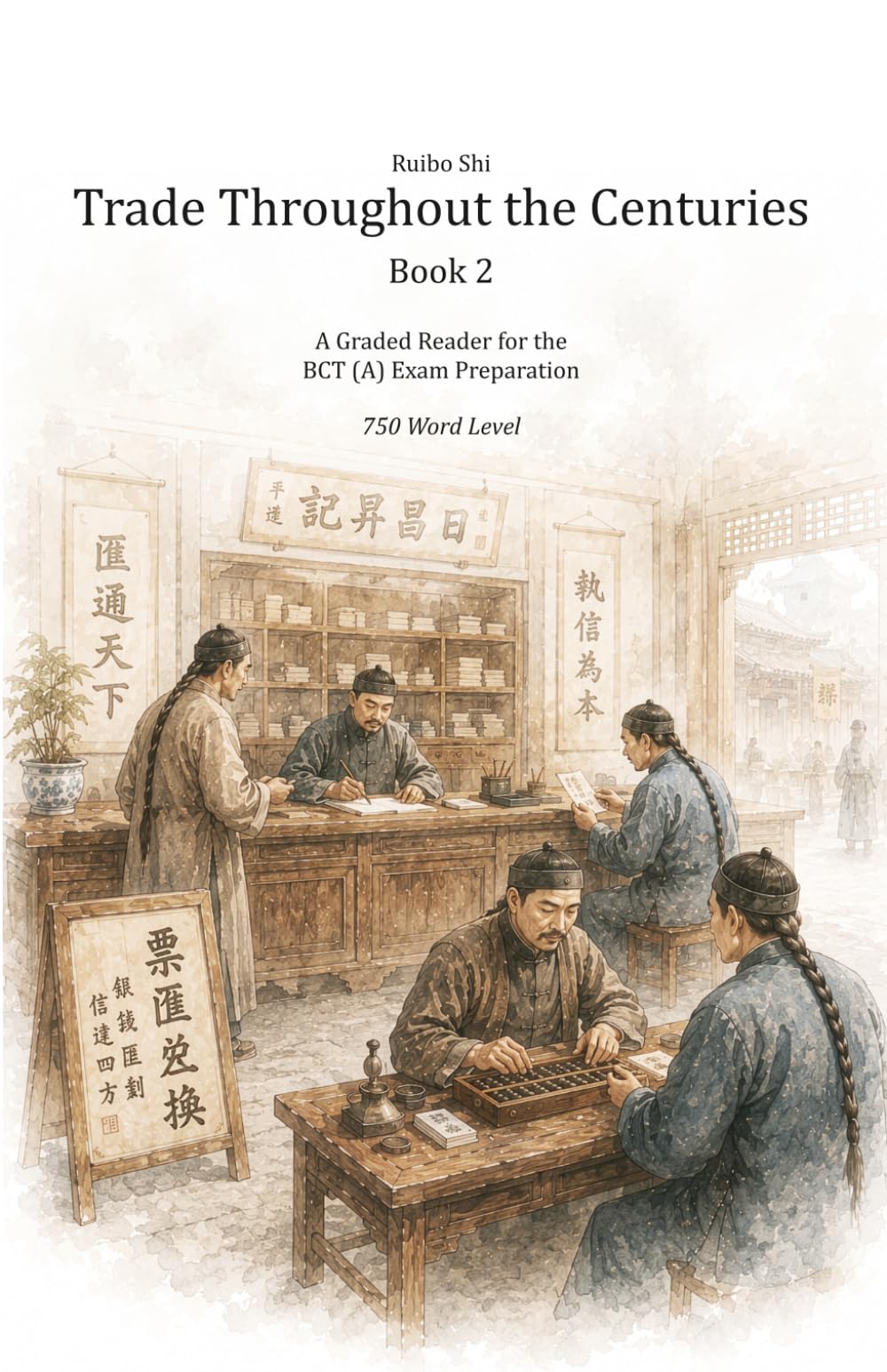 Trade Throughout the Centuries, Book 2: A Graded Reader for the BCT (A) Exam Preparation - 750 Word Vocabulary (Business Chinese - Graded Readers)