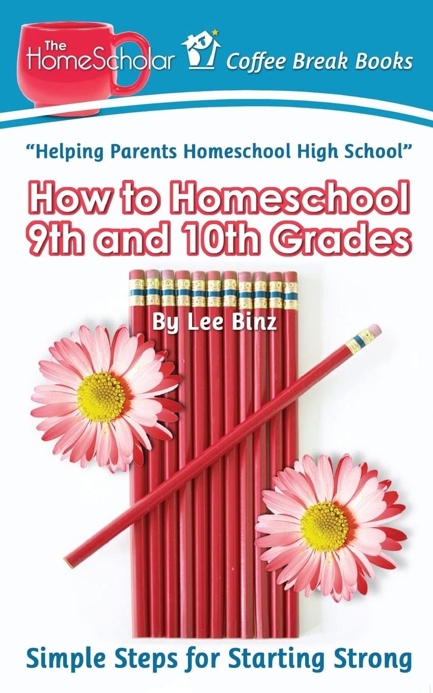 How to Homeschool 9th and 10th Grade: Simple Steps for Starting Strong: Volume 28 (The HomeScholar's Coffee Break Book series)