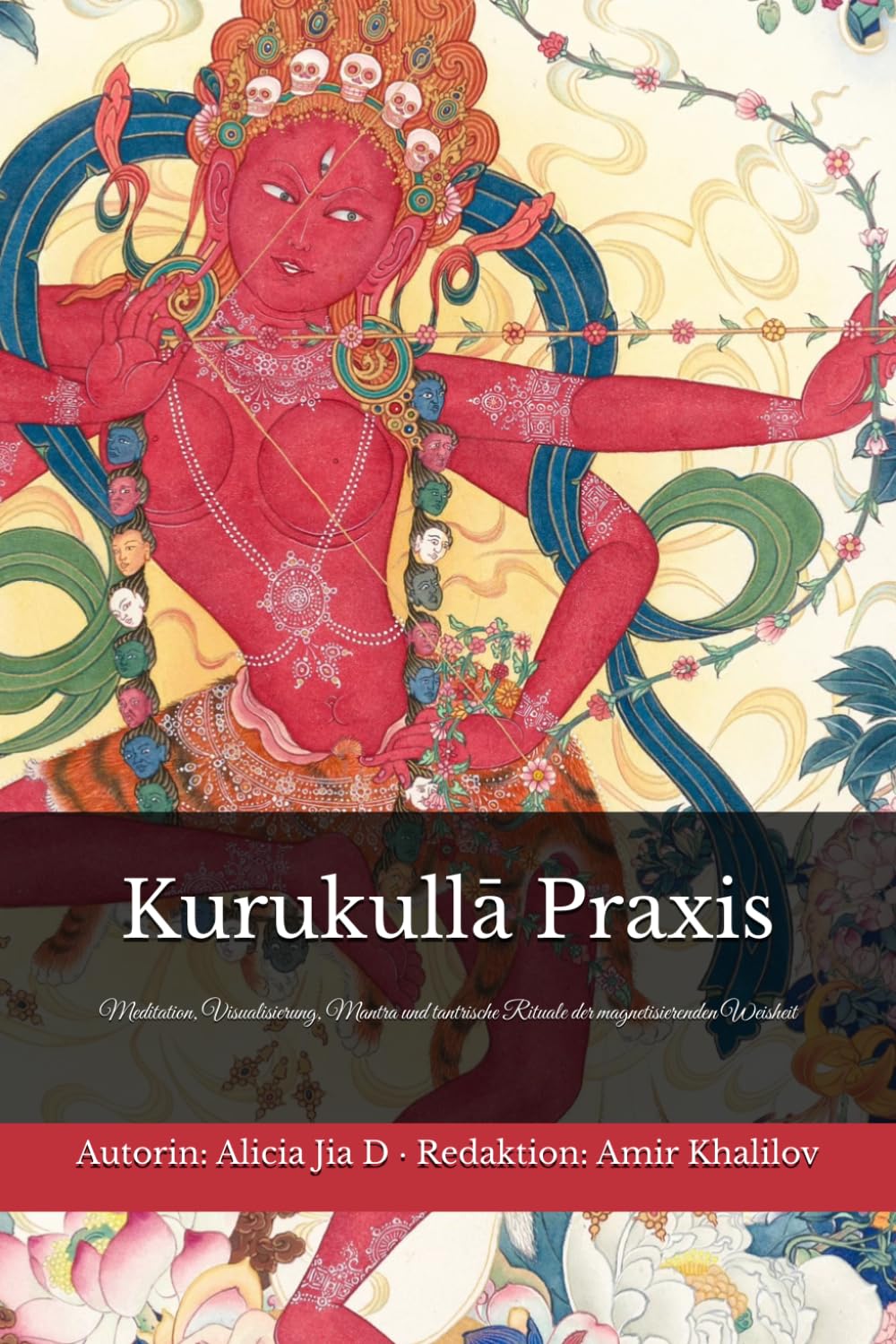 Kurukullā Praxis – Der vollständige Vajrayāna-Leitfaden zur Roten Dakini: Meditation, Visualisierung, Mantra und tantrische Rituale der magnetisierenden Weisheit (Lehren und Praktiken des Buddhismus)