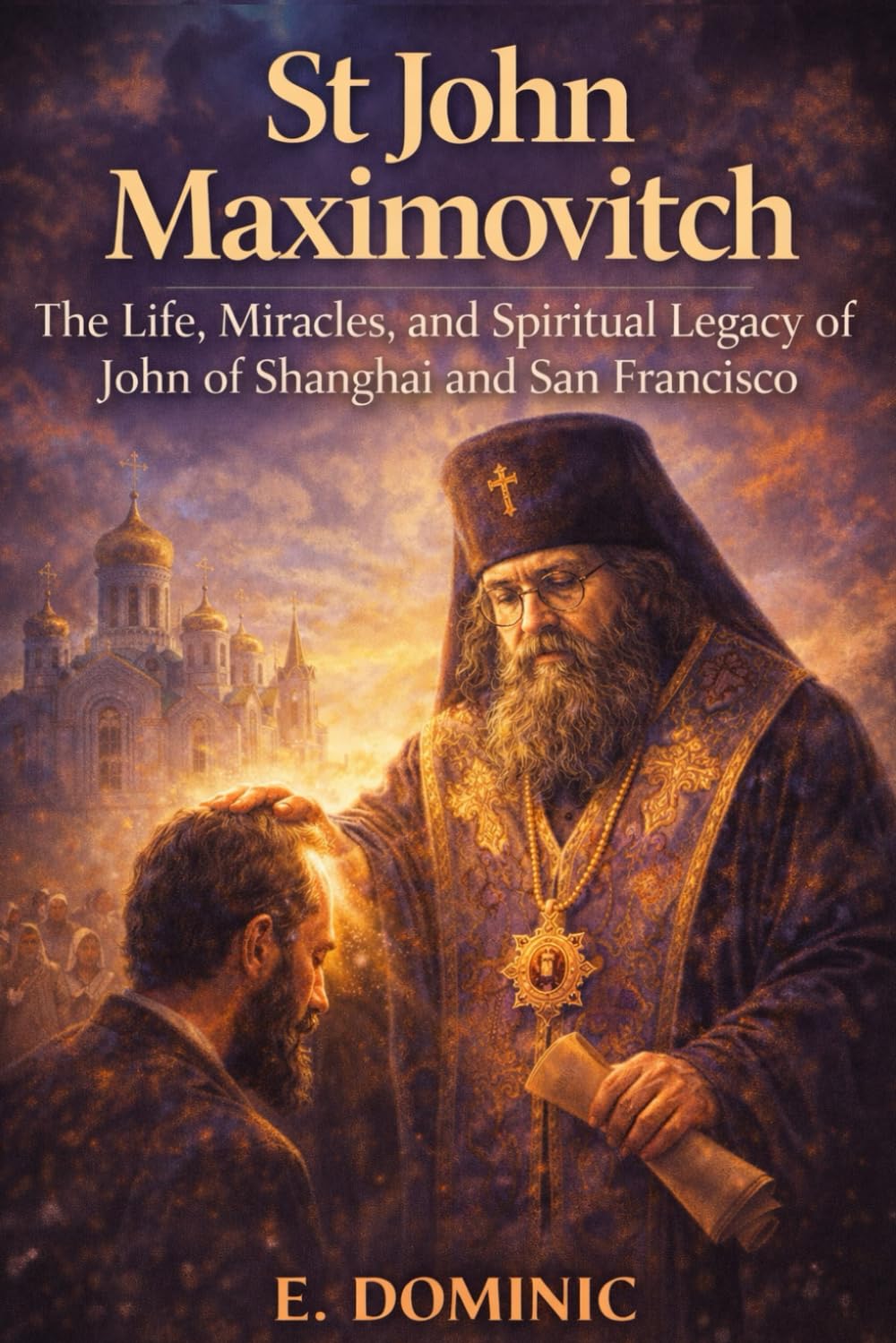 St John Maximovitch: The Life, Miracles, and Spiritual Legacy of John of Shanghai and San Francisco.