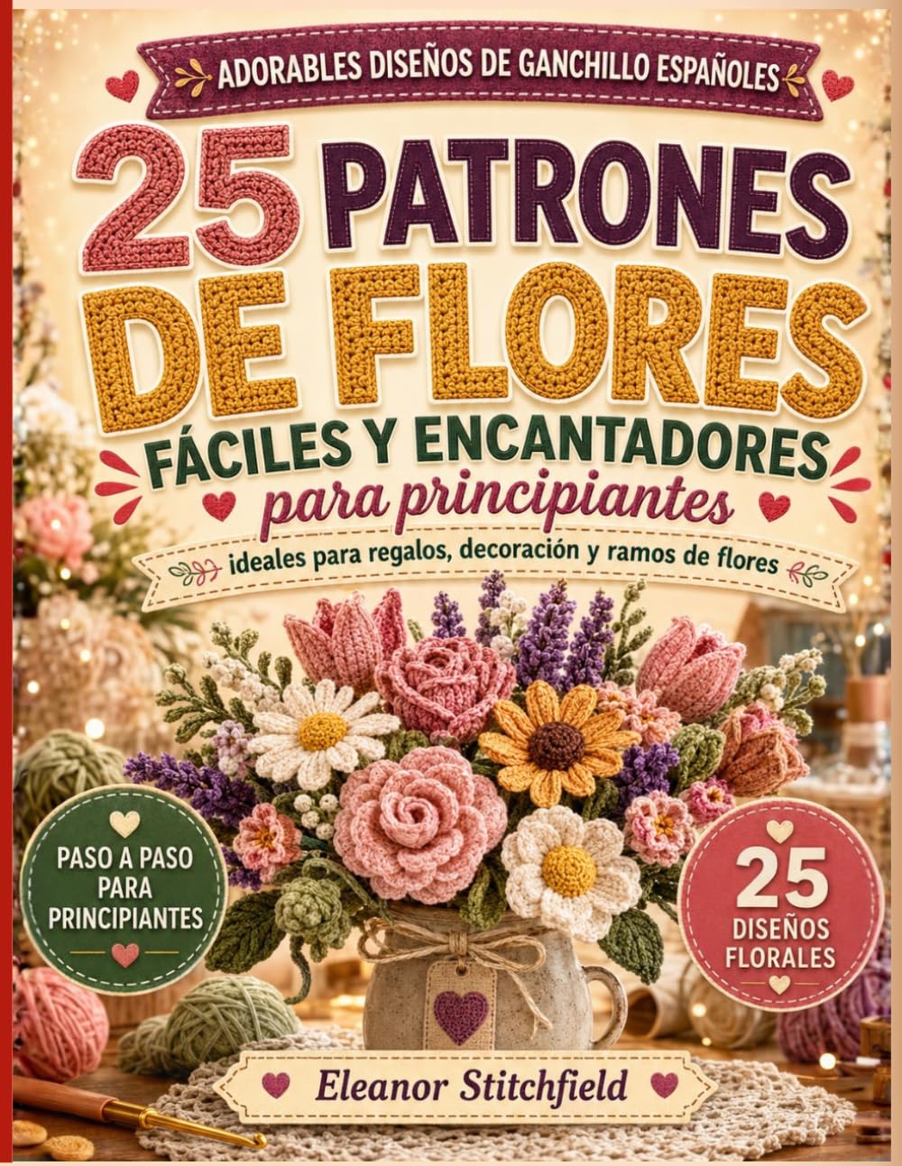 Adorables Diseños De Ganchillo Españoles: 25 patrones de flores fáciles y encantadores para principiantes, ideales para regalos, decoración y ramos de flores (Ganchillo fácil y adorable)