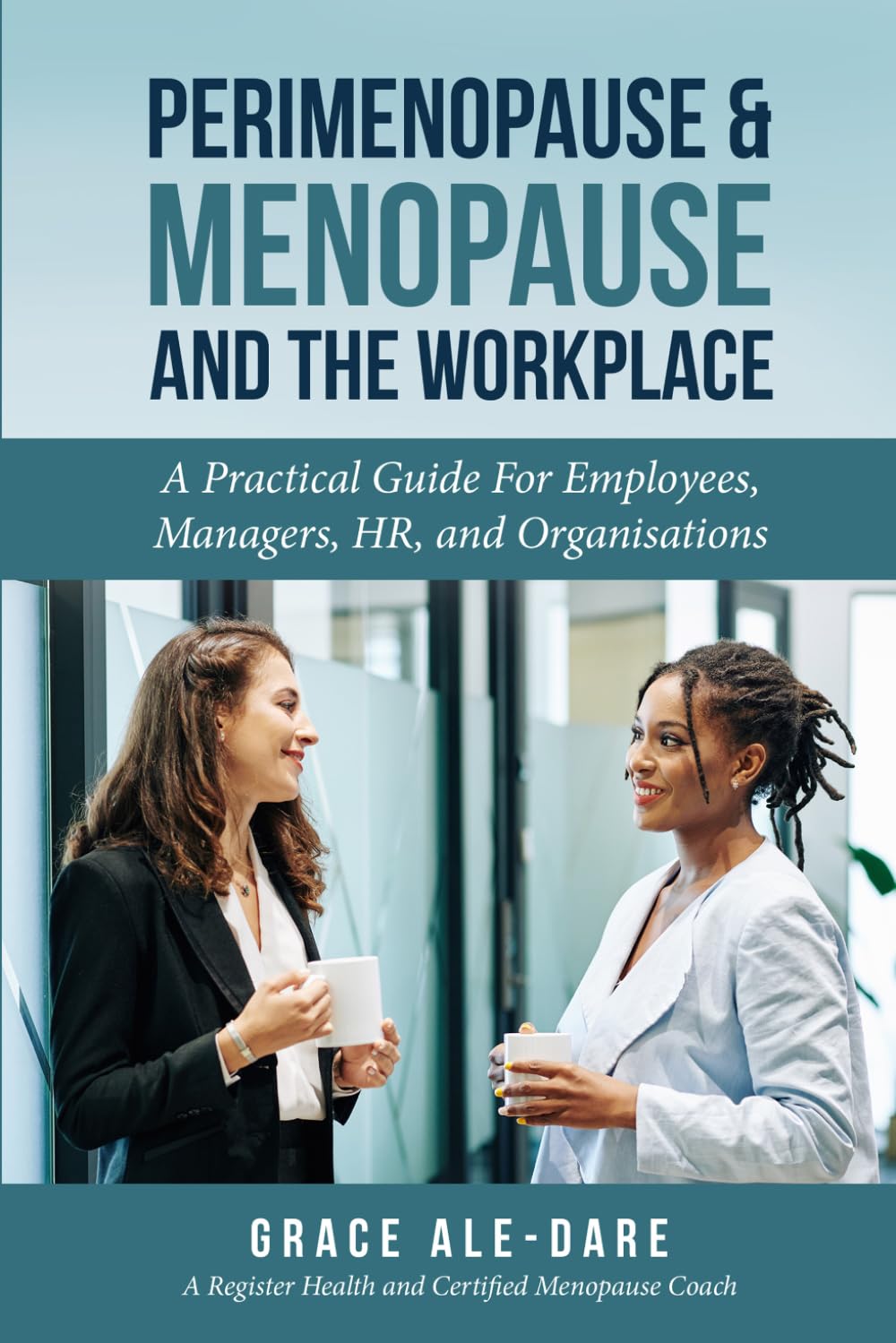 Perimenopause & Menopause and the Workplace: A Practical Guide For Employees, Managers, HR, and Organisations
