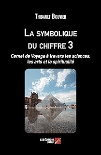 La symbolique du chiffre 3: Carnet de Voyage à travers les sciences, les arts et la spiritualité